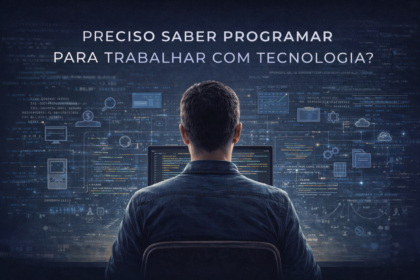 Preciso Saber Programar Para Trabalhar com Tecnologia?